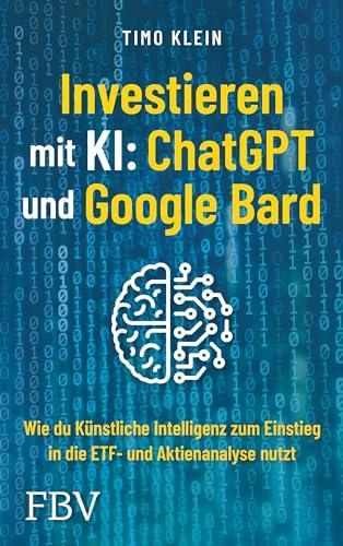 Investieren mit KI: ChatGPT und Google Bard: Wie du künstliche Intelligenz zum Einstieg in die ETF- und Aktienanalyse nutzt