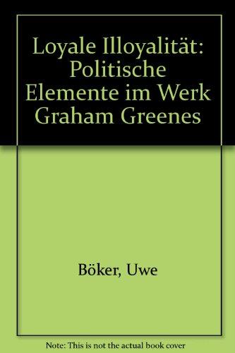 Loyale Illoyalität: Politische Elemente im Werk Graham Greenes