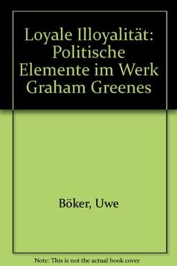 Loyale Illoyalität: Politische Elemente im Werk Graham Greenes