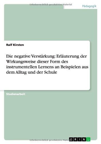 Die negative Verstärkung: Erläuterung der Wirkungsweise dieser Form des instrumentellen Lernens an Beispielen aus dem Alltag und der Schule