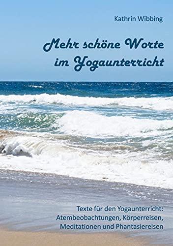 Mehr schöne Worte für den Yogaunterricht: Texte für den Yogaunterricht: Atembeobachtungen, Körperreisen, Meditationen und Phantasiereisen