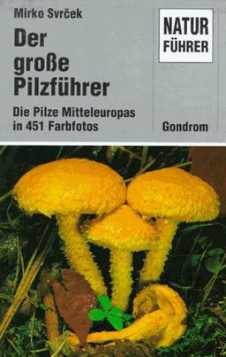 Der große Pilzführer. Die Pilze Mitteleuropas