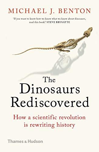 The Dinosaurs Rediscovered: How a Scientific Revolution is Rewriting History