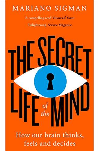 The Secret Life Of The Mind: How Our Brain Thinks, Feels And Decides