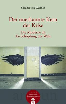 Der unerkannte Kern der Krise: Die Moderne als Er-Schöpfung der Welt (mit CD)