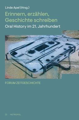 Erinnern, erzählen, Geschichte schreiben: Oral History im 21. Jahrhundert (Forum Zeitgeschichte)