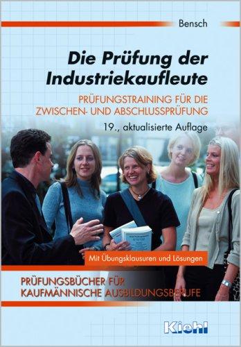 Die Prüfung der Industriekaufleute: Prüfungstraining für die Zwischen- und Abschlussprüfung