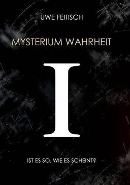 Mysterium Wahrheit I: Ist es so, wie es scheint?