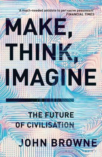 Make, Think, Imagine: The Future of Civilisation: Engineering the Future of Civilisation