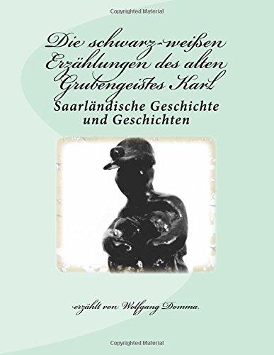 Die schwarz-weißen Erzählungen des alten Grubengeistes Karl: Saarländische Geschichte und Geschichten