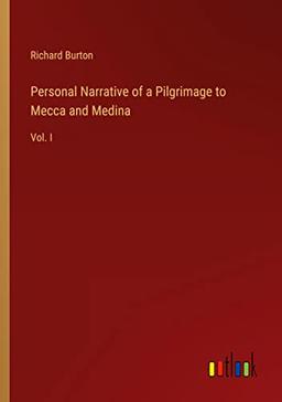 Personal Narrative of a Pilgrimage to Mecca and Medina: Vol. I