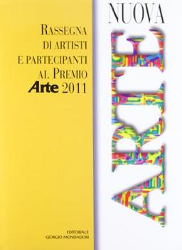 Nuova arte. Rassegna di artisti e partecipanti al Premio Arte 2011