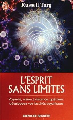 L'esprit sans limites : la physique des miracles : manuel de vision à distance et de transformation de la conscience