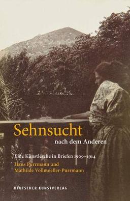 Sehnsucht nach dem Anderen. Eine Künstlerehe in Briefen 1909-1914: Hans Purrmann und Mathilde Vollmoeller-Purrmann (Edition Purrmann Briefe, Band 2)