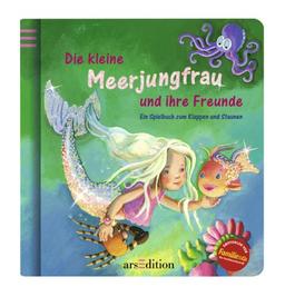 Die kleine Meerjungfrau und ihre Freunde: Ein Spielbuch zum Klappen und Staunen