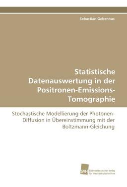 Statistische Datenauswertung in der Positronen-Emissions-Tomographie: Stochastische Modellierung der Photonen-Diffusion in Übereinstimmung mit der Boltzmann-Gleichung