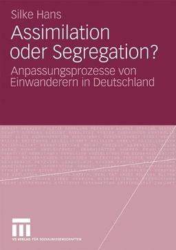 Assimilation oder Segregation?: Anpassungsprozesse von Einwanderern in Deutschland