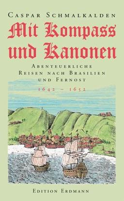 Mit Kompass und Kanonen. Abenteuerliche Reisen nach Brasilien und Fernost. 1642 - 1652