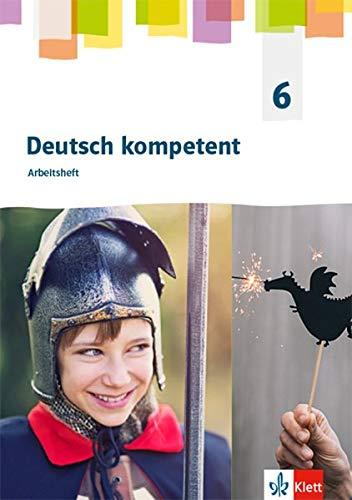 Deutsch kompetent 6. Allgemeine Ausgabe Gymnasium: Arbeitsheft Klasse 6 (Deutsch kompetent. Allgemeine Ausgabe Gymnasium ab 2019)