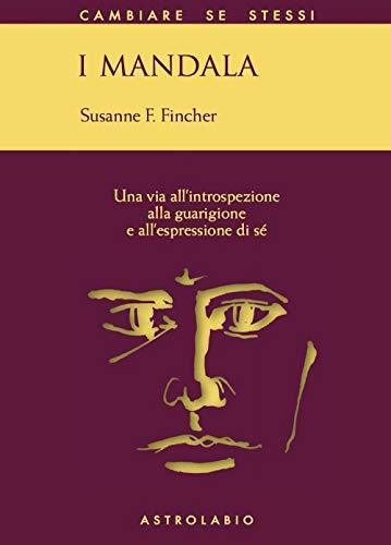 I mandala. Una via all'introspezione, alla guarigione e all'espressione di sé (Cambiare se stessi)