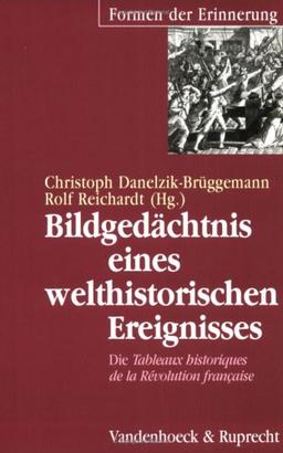 Bildgedächtnis eines welthistorischen Ereignisses: Die Tableaux historiques de la Révolution française