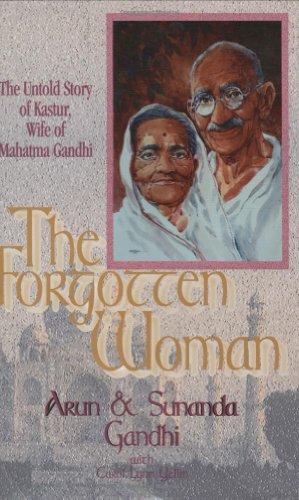 The Forgotten Woman: The Untold Story of Kastur Gandhi, Wife of Mahatma Gandhi: The Untold Story of Kastur, Wife of Mahatma Gandhi