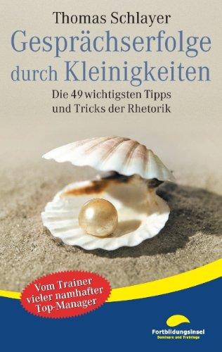 Gesprächserfolge durch Kleinigkeiten: Die 49 wichtigsten Tipps und Tricks der Rhetorik