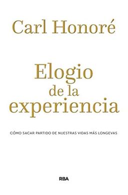 Elogio de la experiencia: Cómo sacar partido de nuestras vidas más longevas (DIVULGACIÓN)