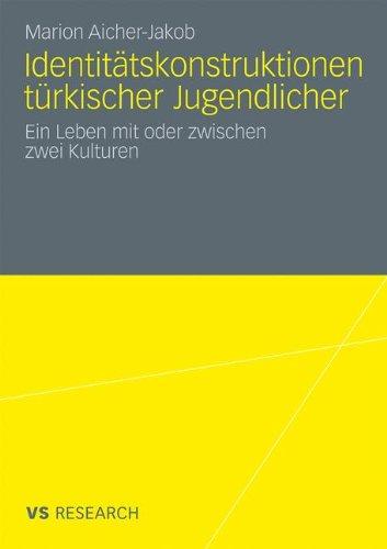 Identitätskonstruktionen Türkischer Jugendlicher: Ein Leben mit oder zwischen zwei Kulturen (German Edition)