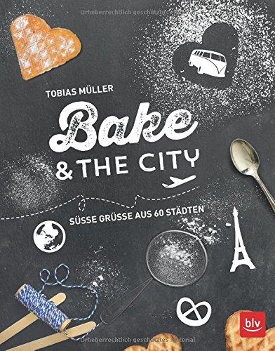 Bake & the city: Süße Grüße aus 60 Städten