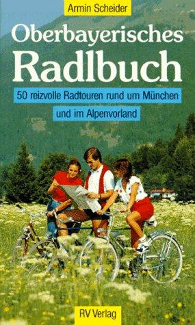 Oberbayerisches Radlbuch. 50 reizvolle Radltouren um München und im Alpenvorland