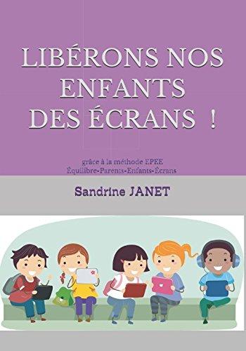 Libérons nos enfants des écrans: grâce à la méthode Équilibre-parents-Enfants-Écrans