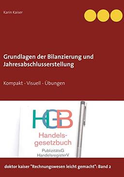 Grundlagen der Bilanzierung und Jahresabschlusserstellung: Kompakt - Visuell - Übungen (doktor kaiser "Rechnungswesen leicht gemacht")