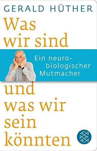 Was wir sind und was wir sein könnten: Ein neurobiologischer Mutmacher (Fischer Taschenbibliothek)