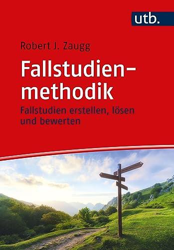 Fallstudienmethodik: Fallstudien erstellen, lösen und bewerten