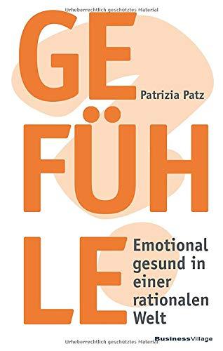 Gefühle: Emotional gesund in einer rationalen Welt