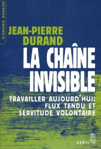 La chaîne invisible : travailler aujourd'hui : flux tendu et servitude volontaire