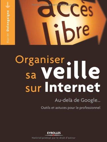 Organiser sa veille sur Internet : au-delà de Google... : outils et astuces pour le professionnel