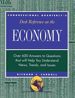 CQ's Desk Reference on the Economy: Over 600 Questions That Will Help You Understand News, Trends, and Issues (Desk Reference Series)