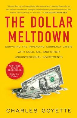 The Dollar Meltdown: Surviving the Impending Currency Crisis with Gold, Oil, and Other Unconventional Investments