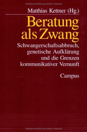 Beratung als Zwang: Schwangerschaftsabbruch, genetische Aufklärung und die Grenzen kommunikativer Vernunft