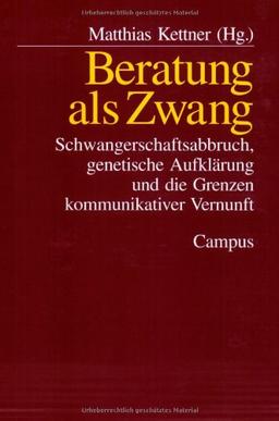 Beratung als Zwang: Schwangerschaftsabbruch, genetische Aufklärung und die Grenzen kommunikativer Vernunft