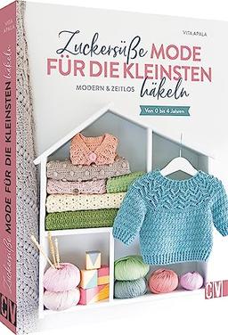 Häkelbuch – Zuckersüße Babymode häkeln: Modern & zeitlos. Von 0 bis 4 Jahren. Zeitlose Babykleidung häkeln