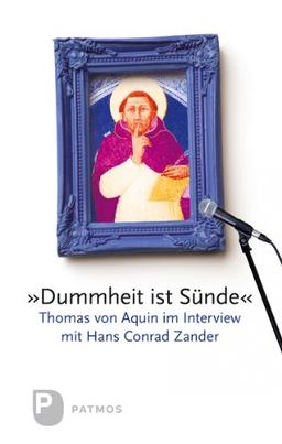 Dummheit ist Sünde - Thomas von Aquin im Interview mit Hans Conrad Zander