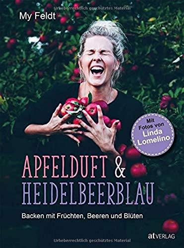 Apfelduft & Heidelbeerblau: Backen mit Früchten, Beeren und Blüten