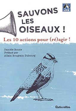 Sauvons les oiseaux ! : les 10 actions pour (ré)agir !