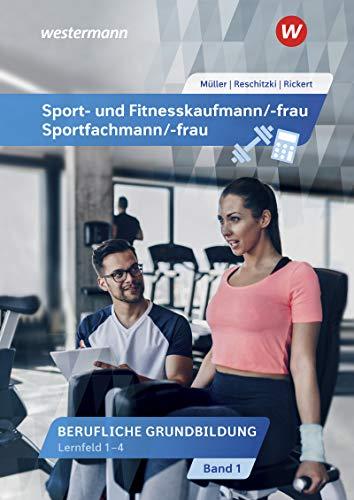 Sport- und Fitnesskaufmann/ -frau: Berufliche Grundbildung: Lernfelder 1-4 Schülerband (Sport- und Fitnesskaufmann/ -frau: Berufliche Grund- und Fachbildung)