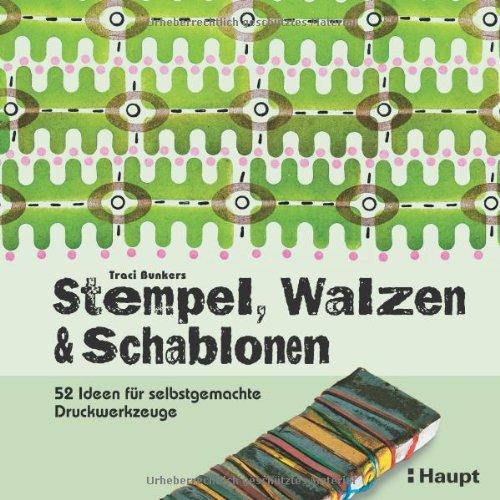 Stempel, Walzen & Schablonen: 52 Ideen für selbstgemachte Druckwerkzeuge