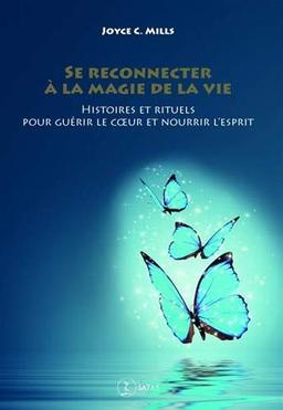 Se reconnecter à la magie de la vie : histoires et rituels pour guérir le coeur et nourrir l'esprit