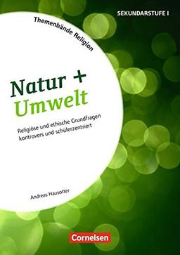 Themenbände Religion: Natur + Umwelt: Religiöse und ethische Grundfragen kontrovers und schülerzentriert. Kopiervorlagen